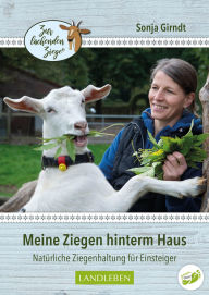 Title: Meine Ziegen hinterm Haus: Natürliche Ziegenhaltung für Einsteiger, Author: Sonja Girndt
