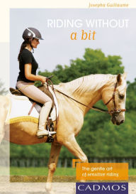 Title: Riding without a bit: The gentle art of sensitive riding, Author: Josepha Guillaume