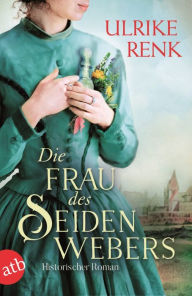 Title: Die Frau des Seidenwebers: Historischer Roman, Author: Ulrike Renk