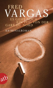 Title: Es geht noch ein Zug von der Gare du Nord: Kriminalroman, Author: Fred Vargas