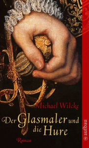 Title: Der Glasmaler und die Hure: Roman, Author: Michael Wilcke
