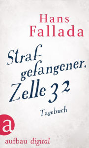 Title: Strafgefangener, Zelle 32: Tagebuch, Author: Hans Fallada