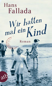 Title: Wir hatten mal ein Kind: Roman, Author: Hans Fallada