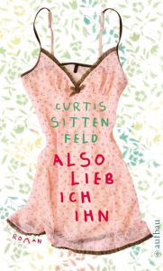 Title: Also lieb ich ihn: Roman, Author: Elisabeth Curtis Sittenfeld