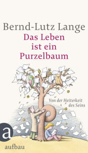 Title: Das Leben ist ein Purzelbaum: Von der Heiterkeit des Seins, Author: Bernd-Lutz Lange