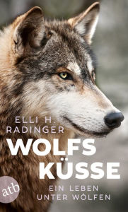 Title: Wolfsküsse: Mein Leben unter Wölfen, Author: Elli H. Radinger