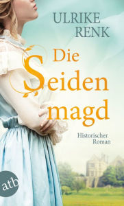 Title: Die Seidenmagd: Historischer Roman, Author: Ulrike Renk
