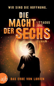 Title: Die Macht der Sechs: Das Erbe von Lorien (The Power of Six) (Lorien Legacies Series #2), Author: Pittacus Lore