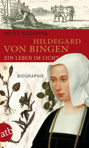 Title: Hildegard von Bingen. Ein Leben im Licht: Biographie, Author: Heike Koschyk