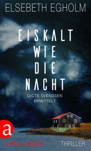 Title: Eiskalt wie die Nacht: Dicte Svendsen ermittelt. Kriminalroman, Author: Elsebeth Egholm