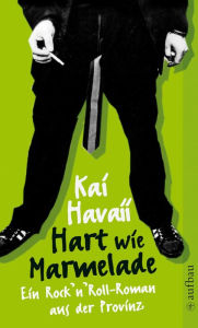 Title: Hart wie Marmelade: Ein Rock'n'Roll-Roman aus der Provinz, Author: Kai Havaii