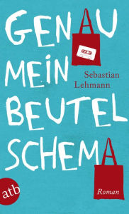 Title: Genau mein Beutelschema: Roman, Author: Sebastian Lehmann