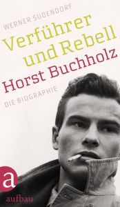 Title: Verführer und Rebell. Horst Buchholz: Die Biographie, Author: Werner Sudendorf