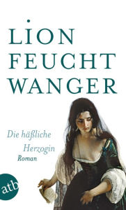 Title: Die häßliche Herzogin: Roman, Author: Lion Feuchtwanger