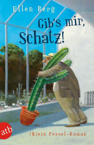 Title: Gib's mir, Schatz!: (K)ein Fessel-Roman, Author: Ellen Berg