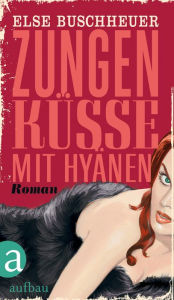 Title: Zungenküsse mit Hyänen: Roman, Author: Else Buschheuer