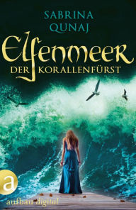 Title: Elfenmeer - Der Korallenfürst: Eine Geschichte aus der Elvion-Reihe, Author: Sabrina Qunaj