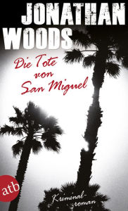 Title: Die Tote von San Miguel: Kriminalroman, Author: Jonathan Woods