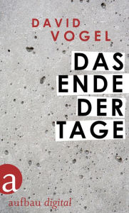 Title: Das Ende der Tage: Tagebücher und autobiographische Aufzeichnungen 1912 - 1922 und 1941/42, Author: David Vogel