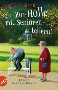 Title: Zur Hölle mit Seniorentellern!: (K)ein Rentner-Roman, Author: Ellen Berg