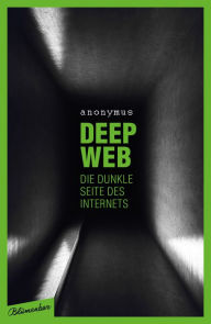 Title: Deep Web - Die dunkle Seite des Internets, Author: Anonymus