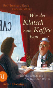 Title: Wie der Klatsch zum Kaffee kam: Wundersames aus der Welt der Wörter, Author: Gudrun Schury