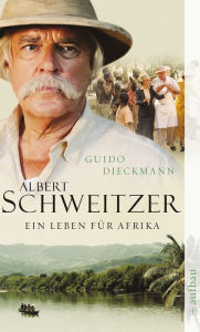 Title: Albert Schweitzer: Ein Leben für Afrika. Roman, Author: Guido Dieckmann