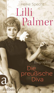 Title: Lilli Palmer. Die preußische Diva: Die Biographie, Author: Heike Specht