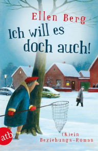 Title: Ich will es doch auch!: (K)ein Beziehungs-Roman, Author: Ellen Berg