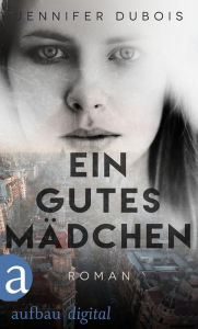 Title: Ein gutes Mädchen: Roman, Author: Jennifer duBois