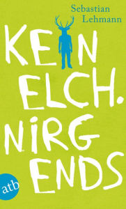 Title: Kein Elch. Nirgends: Geschichten von Zuhause und von weit weg, Author: Sebastian Lehmann