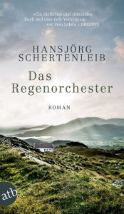 Title: Das Regenorchester: Roman, Author: Hansjörg Schertenleib