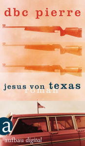 Title: Jesus von Texas: Roman, Author: DBC Pierre