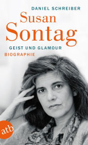 Title: Susan Sontag. Geist und Glamour: Biographie, Author: Daniel Schreiber