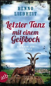 Title: Letzter Tanz mit einem Geißbock: Ein Krimi aus der Pfalz, Author: Benno Liebheit