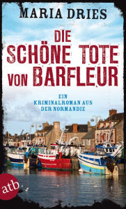 Title: Die schöne Tote von Barfleur: Ein Kriminalroman aus der Normandie, Author: Maria Dries