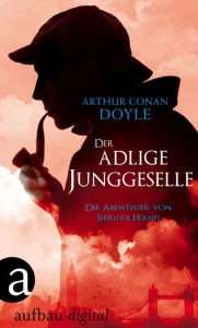 Title: Der adlige Junggeselle: Die Abenteuer des Sherlock Holmes, Author: Arthur Conan Doyle