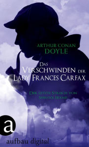 Title: Das Verschwinden der Lady Frances Carfax: Der letzte Streich von Sherlock Holmes, Author: Arthur Conan Doyle