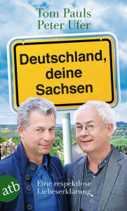 Title: Deutschland, deine Sachsen: Eine respektlose Liebeserklärung, Author: Tom Pauls