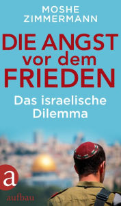 Title: Die Angst vor dem Frieden: Das israelische Dilemma, Author: Moshe Zimmermann