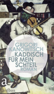 Title: Kaddisch für mein Schtetl: Roman, Author: Grigori Kanowitsch