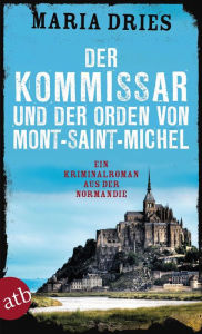 Title: Der Kommissar und der Orden von Mont-Saint-Michel: Ein Kriminalroman aus der Normandie, Author: Maria Dries