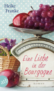 Title: Eine Liebe in der Bourgogne: Roman, Author: Heike Franke