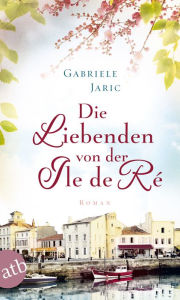Title: Die Liebenden von der Île de Ré: Roman, Author: Gabriele Jaric