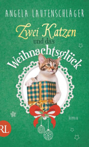 Title: Zwei Katzen und das Weihnachtsglück: Roman, Author: Angela Lautenschläger