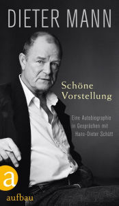 Title: Schöne Vorstellung: Eine Autobiographie in Gesprächen mit Hans-Dieter Schütt, Author: Dieter Mann