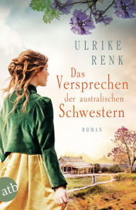 Title: Das Versprechen der australischen Schwestern: Roman, Author: Ulrike Renk