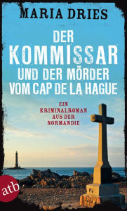 Title: Der Kommissar und der Mörder vom Cap de la Hague: Ein Kriminalroman aus der Normandie, Author: Maria Dries