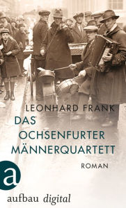 Title: Das Ochsenfurter Männerquartett: Roman, Author: Leonhard Frank