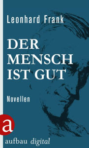 Title: Der Mensch ist gut: Novellen, Author: Leonhard Frank